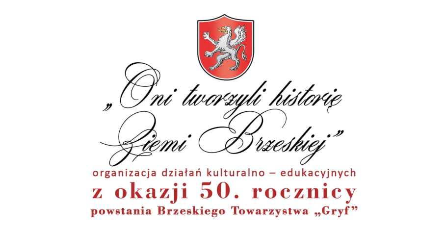 Oni tworzyli historię Ziemi Brzeskiej -  50 lat Brzeskiego Towarzystwa „Gryf”