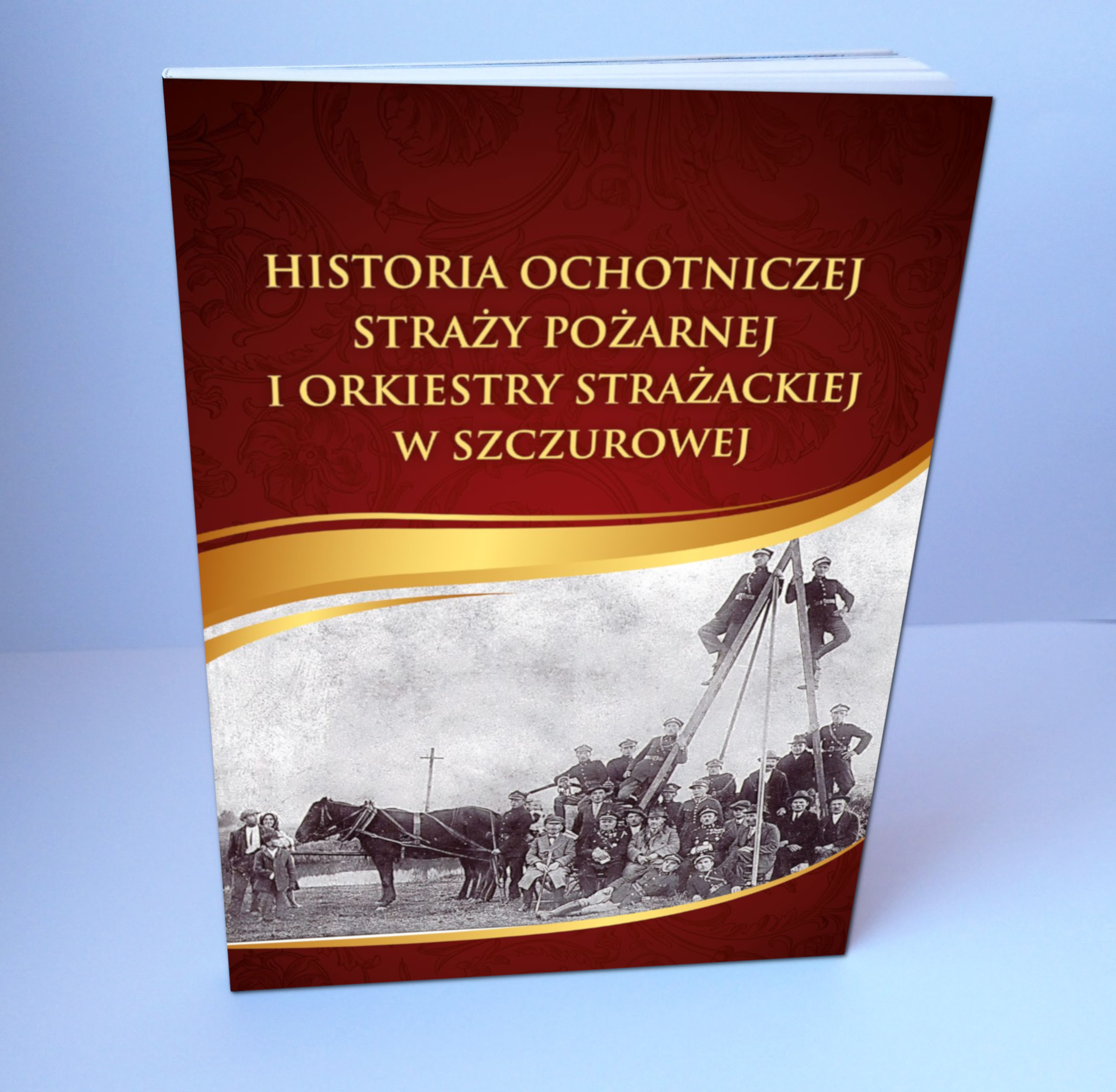 Dzieje Ochotniczej Straży Pożarnej i Orkiestry Dętej działającej przy OSP w Szczurowej